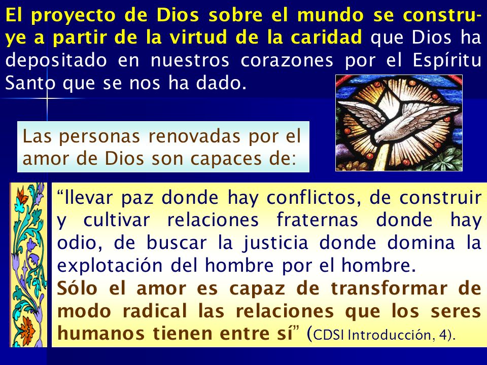 El proyecto de Dios sobre el mundo se constru-ye a partir de la virtud de la caridad que Dios ha depositado en nuestros corazones por el Espíritu Santo que se nos ha dado.