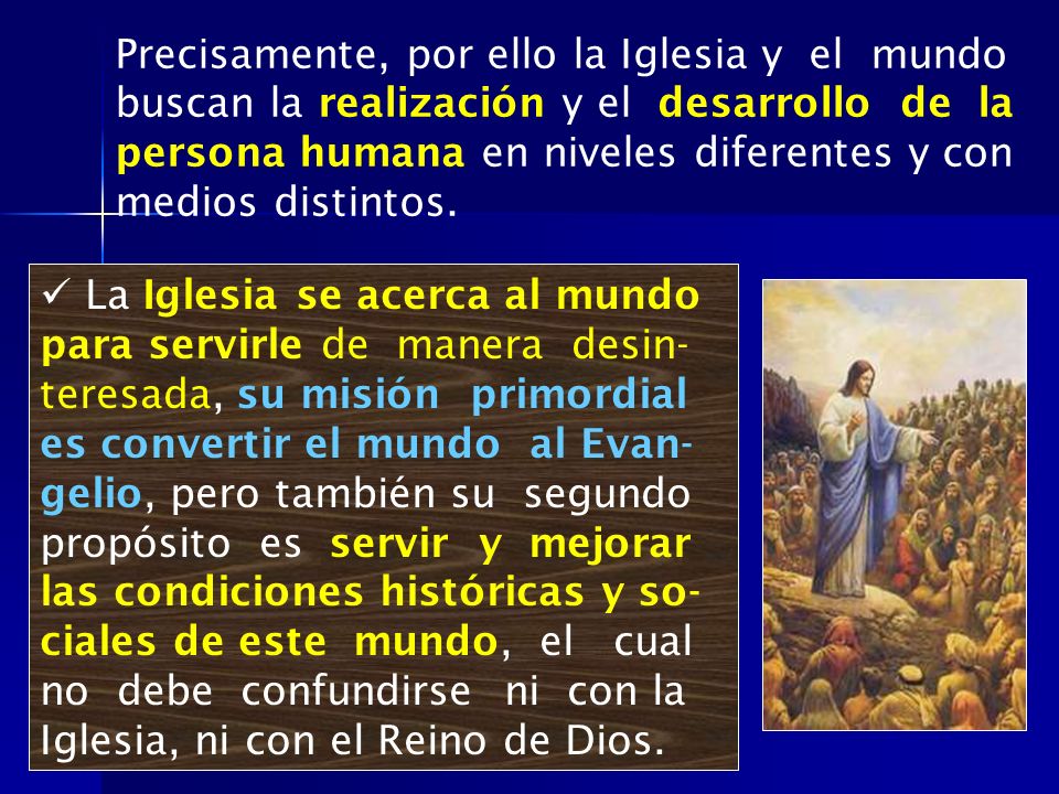 Precisamente, por ello la Iglesia y el mundo buscan la realización y el desarrollo de la persona humana en niveles diferentes y con medios distintos.