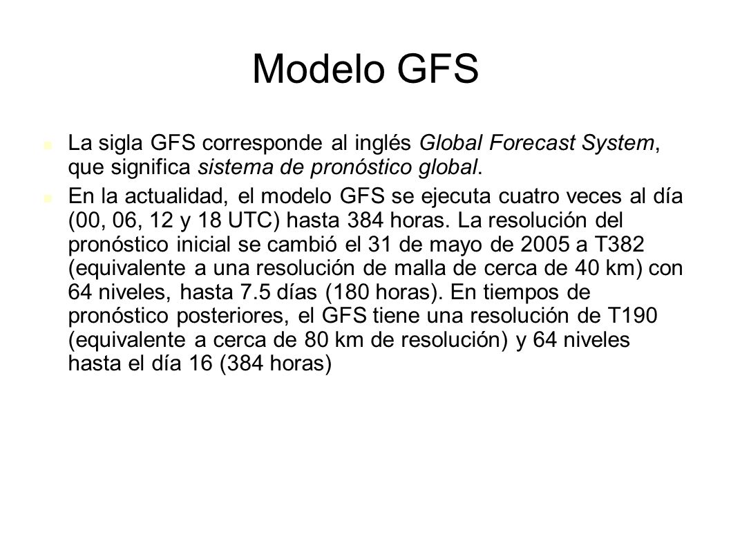 Modelo GFS La sigla GFS corresponde al inglés Global Forecast System, que significa sistema de pronóstico global.