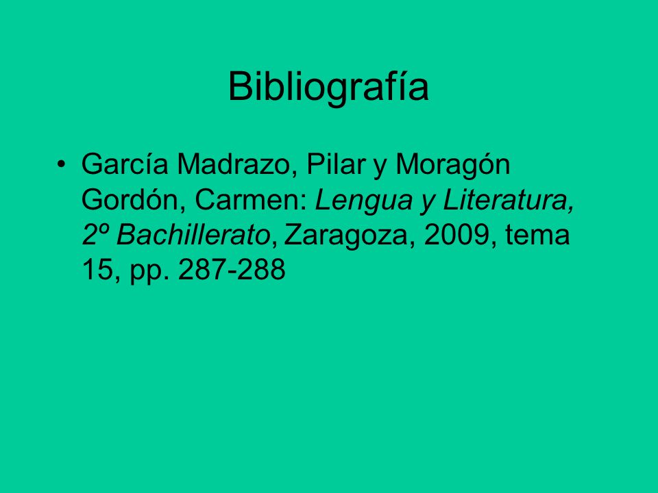 Bibliografía García Madrazo, Pilar y Moragón Gordón, Carmen: Lengua y Literatura, 2º Bachillerato, Zaragoza, 2009, tema 15, pp.