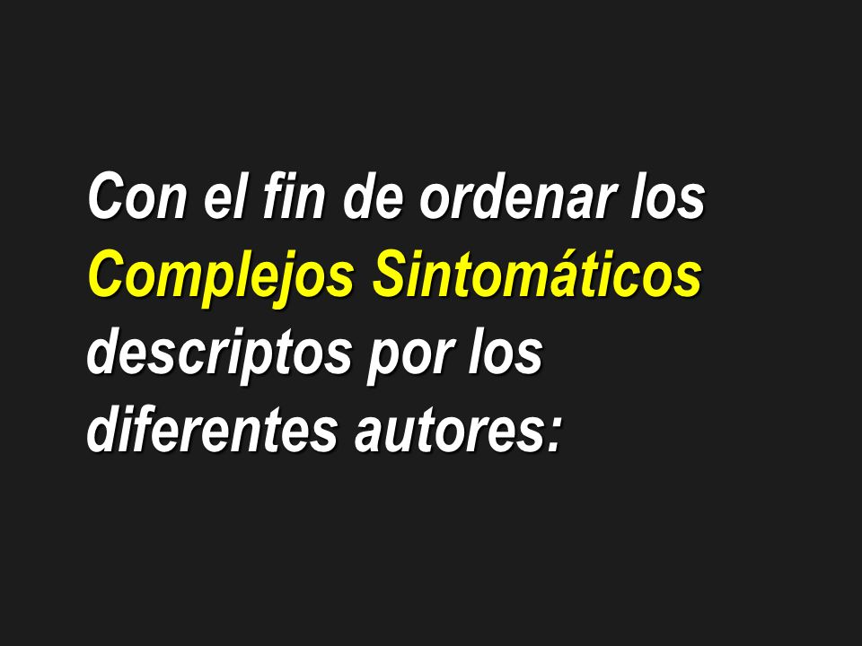 Con el fin de ordenar los Complejos Sintomáticos descriptos por los diferentes autores: