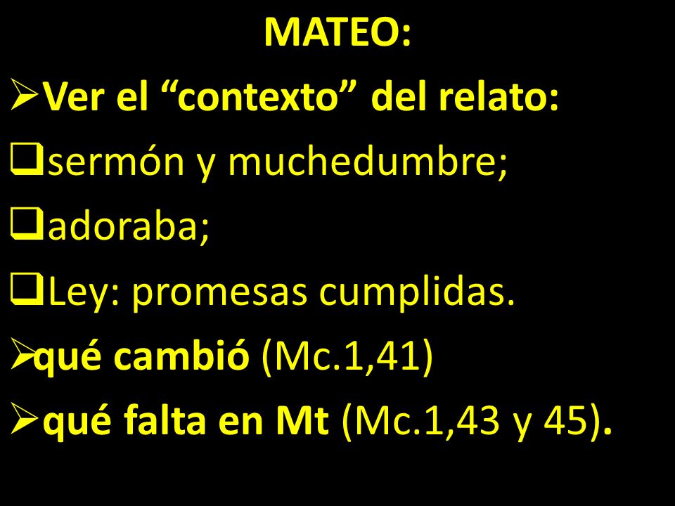 MATEO: Ver el contexto del relato: sermón y muchedumbre; adoraba; Ley: promesas cumplidas. qué cambió (Mc.1,41)