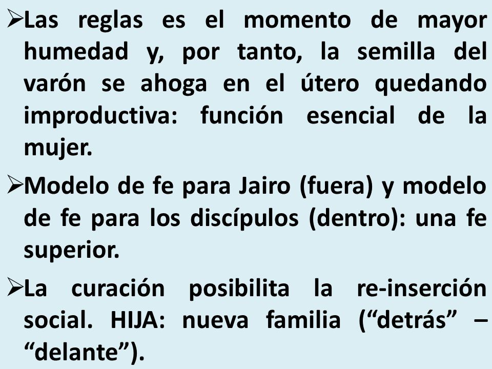 Las reglas es el momento de mayor humedad y, por tanto, la semilla del varón se ahoga en el útero quedando improductiva: función esencial de la mujer.