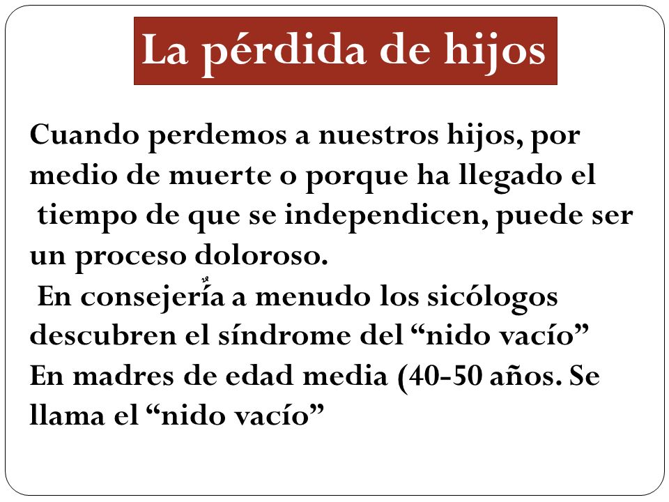 La pérdida de hijos Cuando perdemos a nuestros hijos, por medio de muerte o porque ha llegado el.