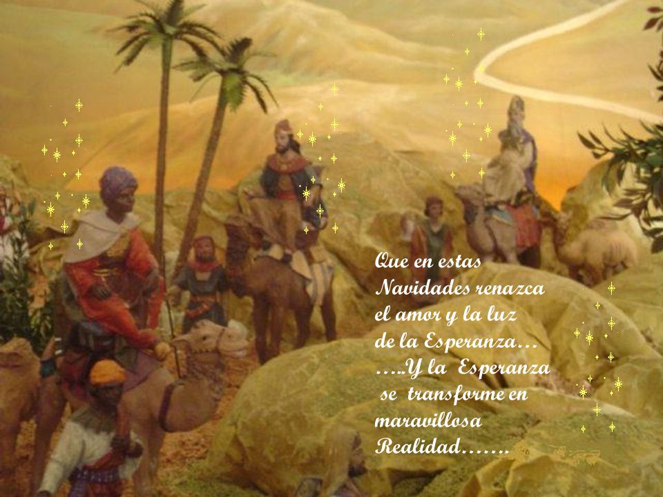 Que en estas Navidades renazca. el amor y la luz. de la Esperanza… …..Y la Esperanza. se transforme en.