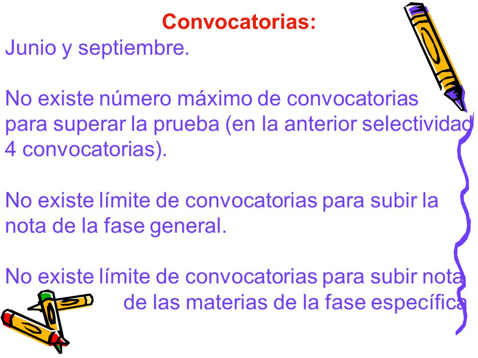 Convocatorias: Junio y septiembre. No existe número máximo de convocatorias. para superar la prueba (en la anterior selectividad 4 convocatorias).