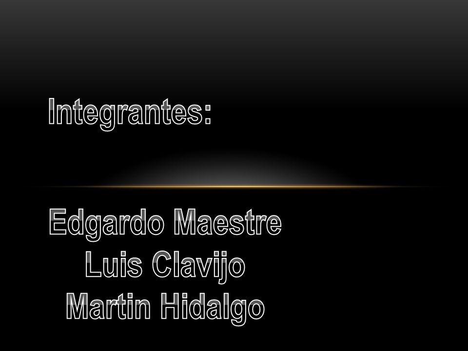 Integrantes: Edgardo Maestre Luis Clavijo Martin Hidalgo
