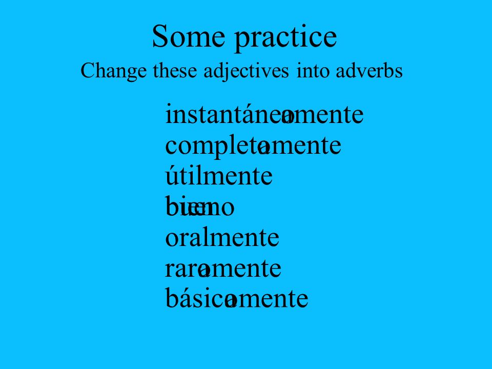 Change these adjectives into adverbs