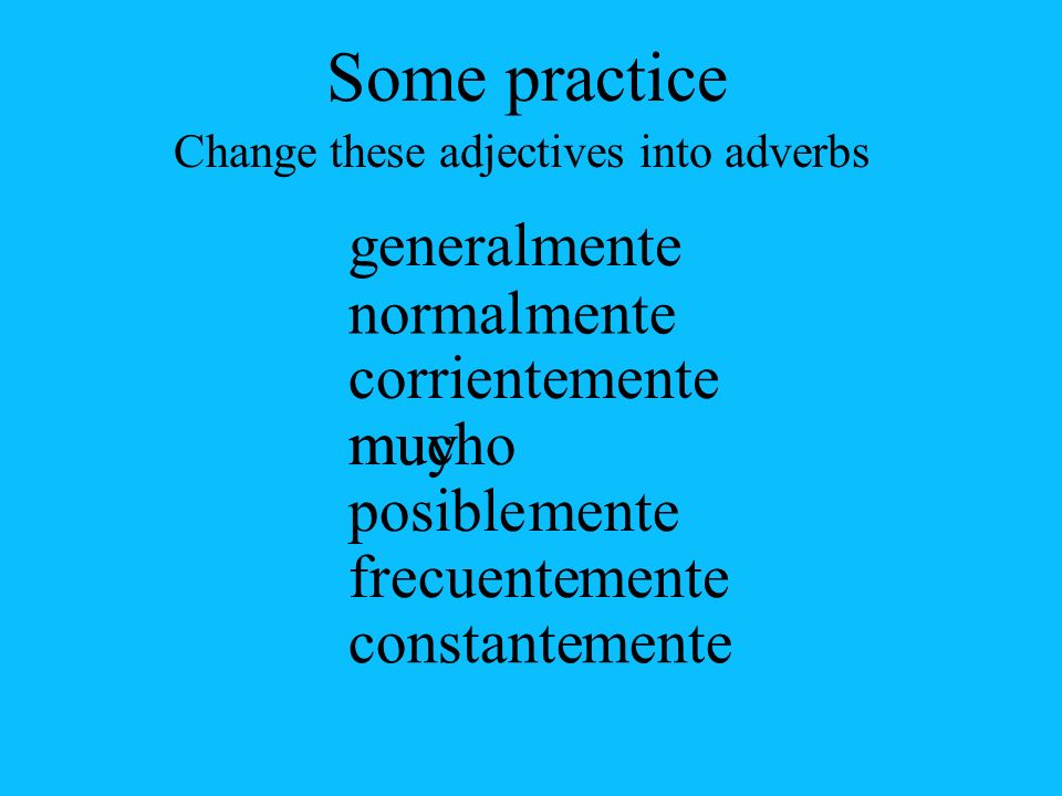 Change these adjectives into adverbs
