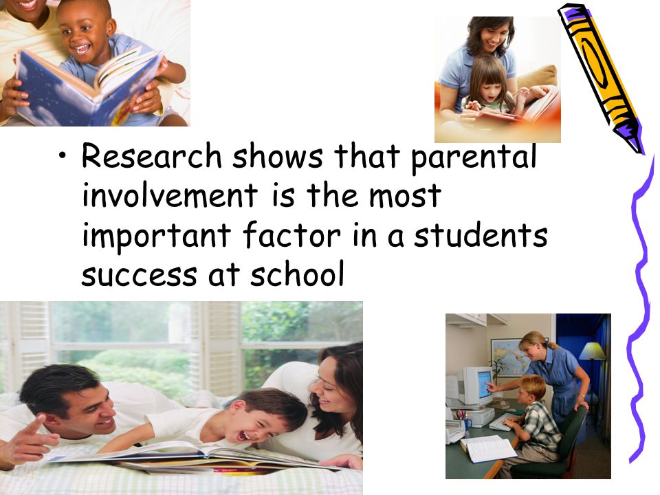 Research shows that parental involvement is the most important factor in a students success at school