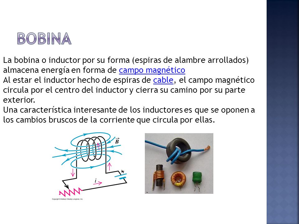 Bobina La bobina o inductor por su forma (espiras de alambre arrollados) almacena energía en forma de campo magnético.