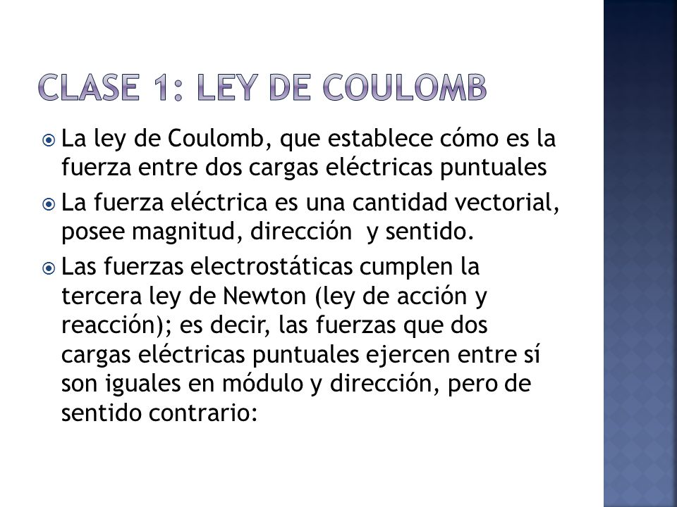 CLASE 1: LEY DE COULoMB La ley de Coulomb, que establece cómo es la fuerza entre dos cargas eléctricas puntuales.