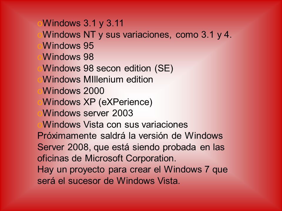 Windows 3.1 y 3.11 Windows NT y sus variaciones, como 3.1 y 4. Windows 95. Windows 98. Windows 98 secon edition (SE)