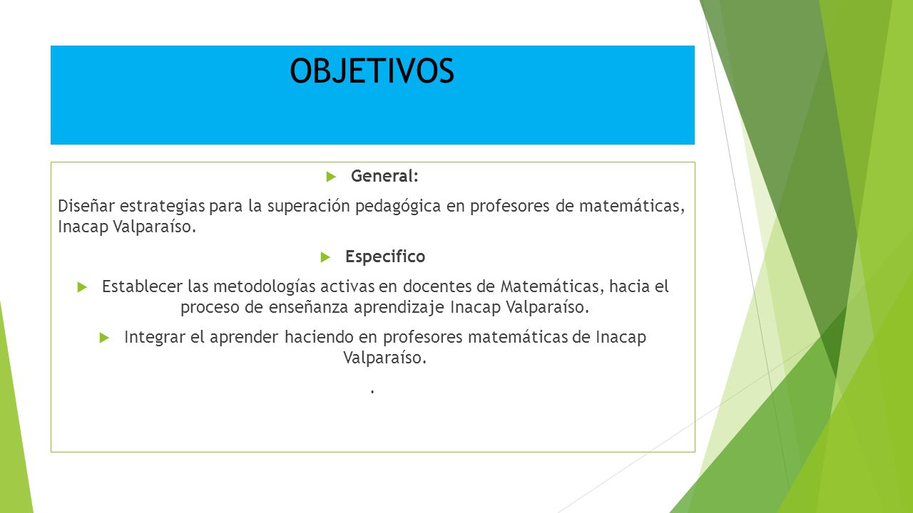 OBJETIVOS General: Diseñar estrategias para la superación pedagógica en profesores de matemáticas, Inacap Valparaíso.