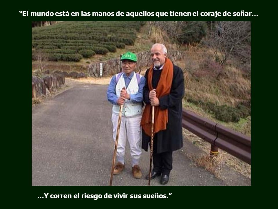 El mundo está en las manos de aquellos que tienen el coraje de soñar…