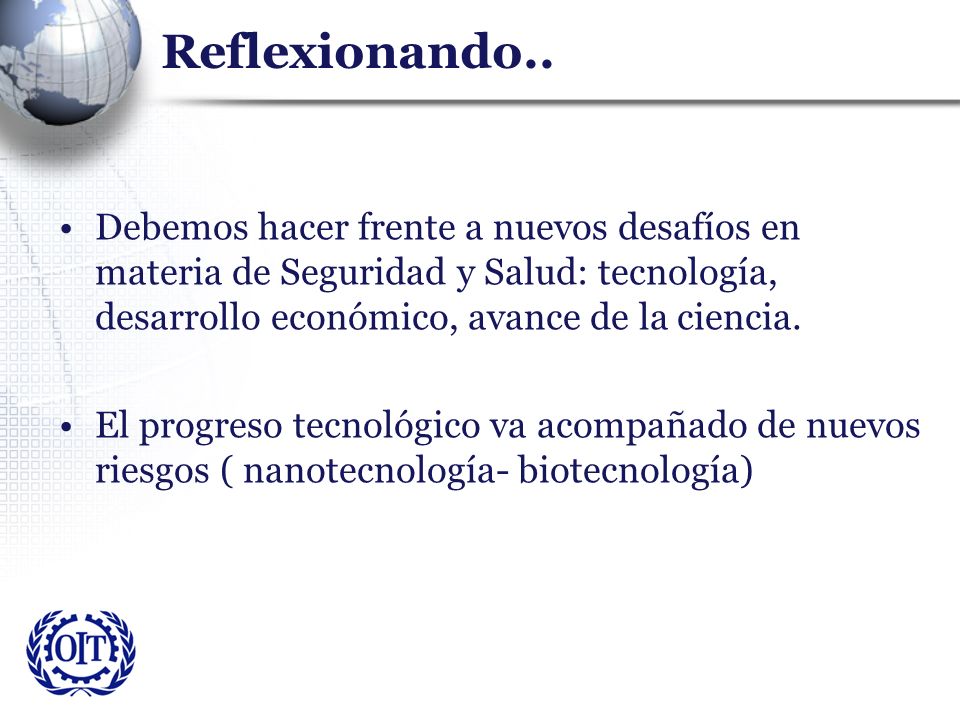 Reflexionando.. Debemos hacer frente a nuevos desafíos en materia de Seguridad y Salud: tecnología, desarrollo económico, avance de la ciencia.