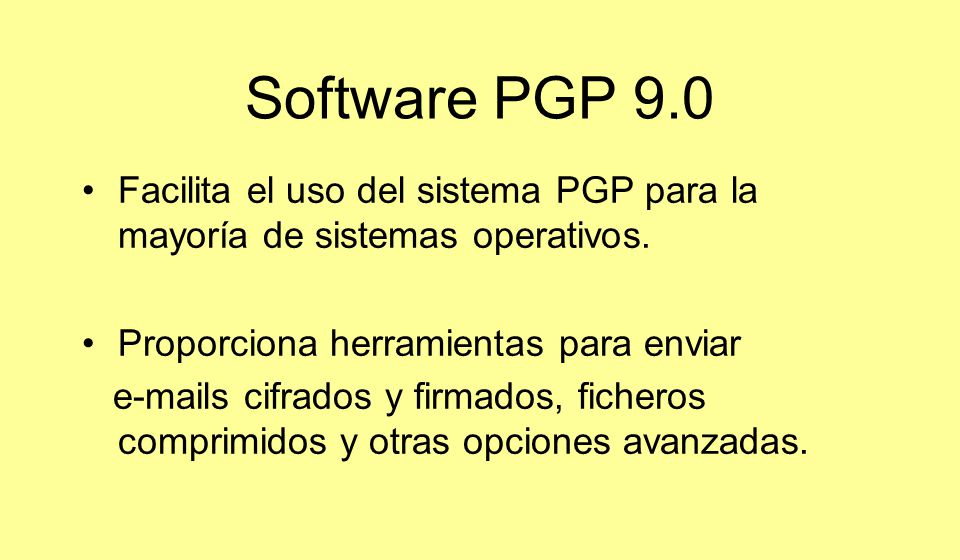 Software PGP 9.0 Facilita el uso del sistema PGP para la mayoría de sistemas operativos. Proporciona herramientas para enviar.