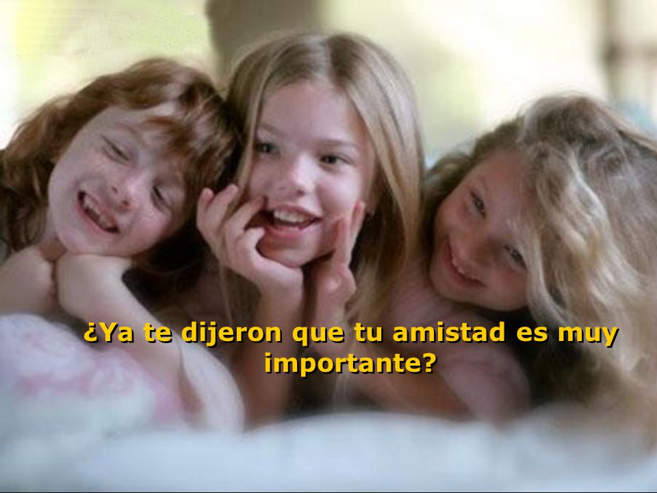 ¿Ya te dijeron que tu amistad es muy importante