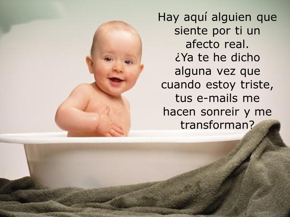 Hay aquí alguien que siente por ti un afecto real.