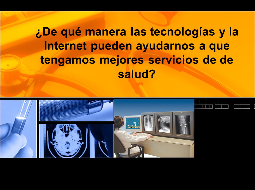 ¿De qué manera las tecnologías y la Internet pueden ayudarnos a que tengamos mejores servicios de de salud