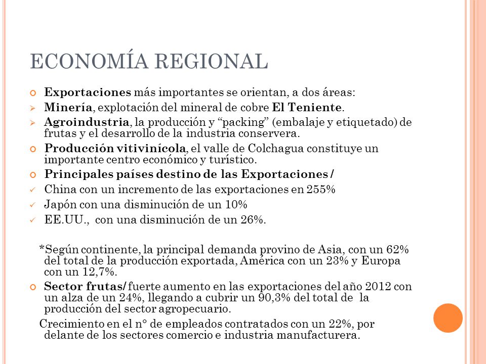 ECONOMÍA REGIONAL Exportaciones más importantes se orientan, a dos áreas: Minería, explotación del mineral de cobre El Teniente.