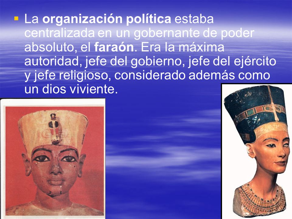 La organización política estaba centralizada en un gobernante de poder absoluto, el faraón.