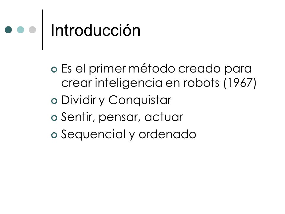 Introducción Es el primer método creado para crear inteligencia en robots (1967) Dividir y Conquistar.