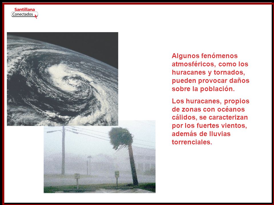 Santillana Algunos fenómenos atmosféricos, como los huracanes y tornados, pueden provocar daños sobre la población.
