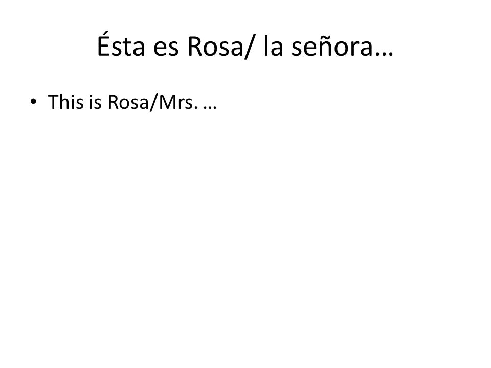 Ésta es Rosa/ la señora…