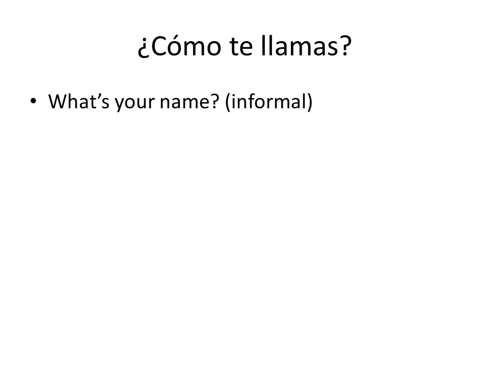 ¿Cómo te llamas What’s your name (informal)