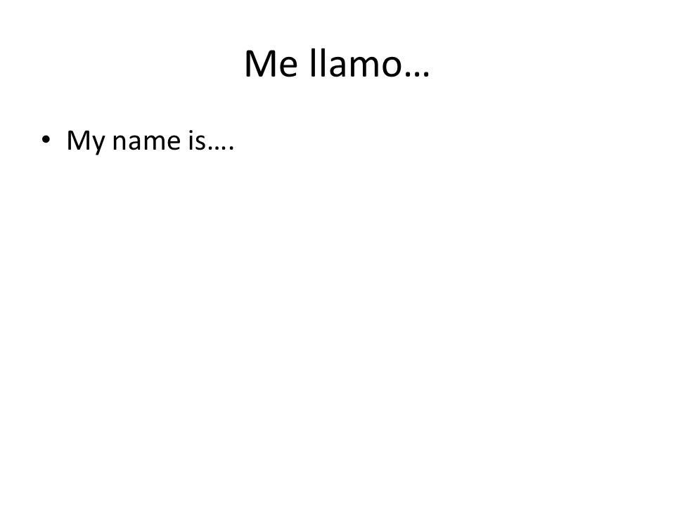 Me llamo… My name is….