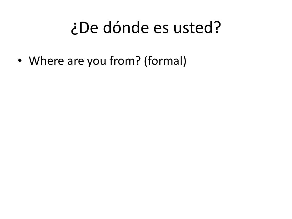 ¿De dónde es usted Where are you from (formal)