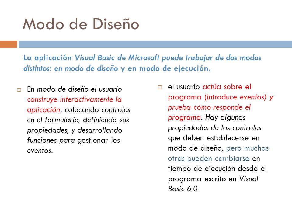 Modo de Diseño La aplicación Visual Basic de Microsoft puede trabajar de dos modos distintos: en modo de diseño y en modo de ejecución.