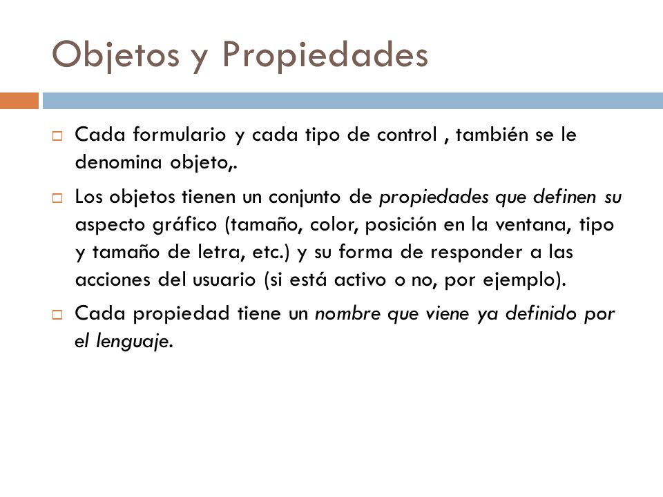 Objetos y Propiedades Cada formulario y cada tipo de control , también se le denomina objeto,.