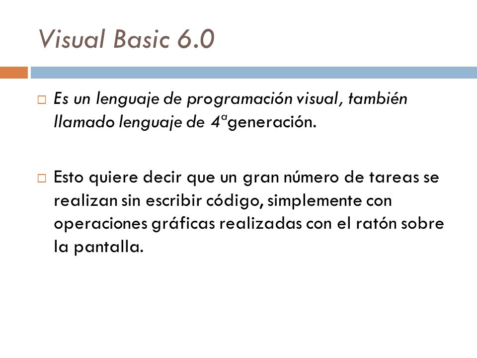 Visual Basic 6.0 Es un lenguaje de programación visual, también llamado lenguaje de 4ªgeneración.