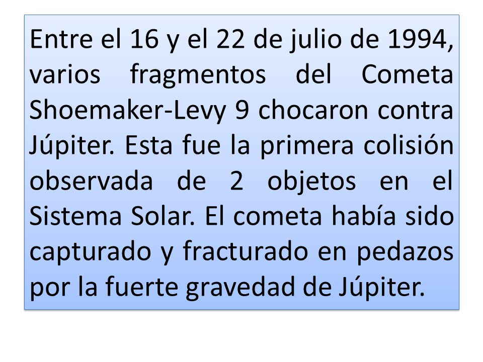 Entre el 16 y el 22 de julio de 1994, varios fragmentos del Cometa Shoemaker-Levy 9 chocaron contra Júpiter.
