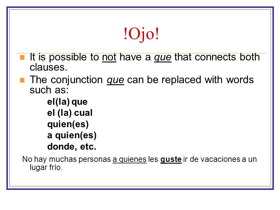 !Ojo! It is possible to not have a que that connects both clauses.