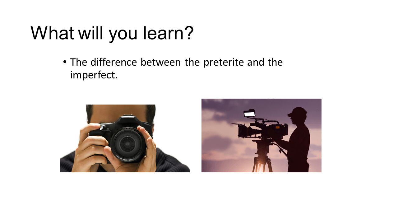What will you learn The difference between the preterite and the imperfect.