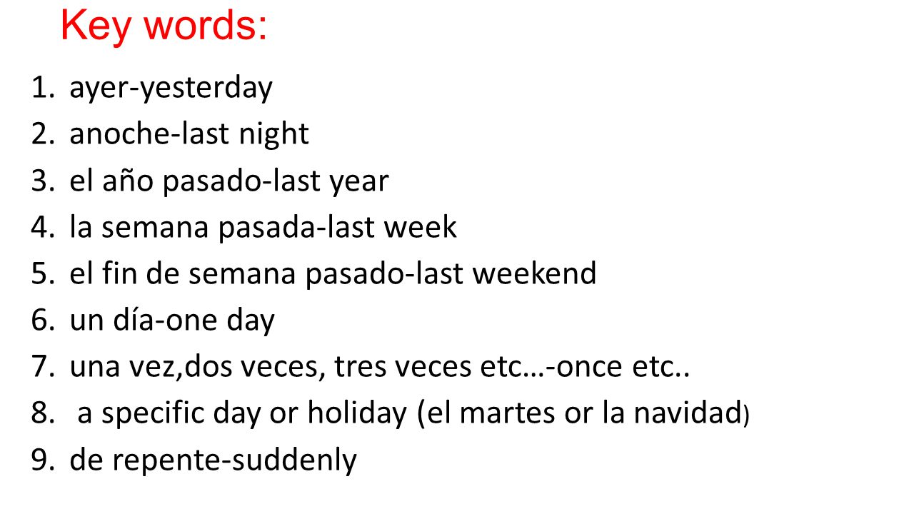Key words: ayer-yesterday anoche-last night el año pasado-last year