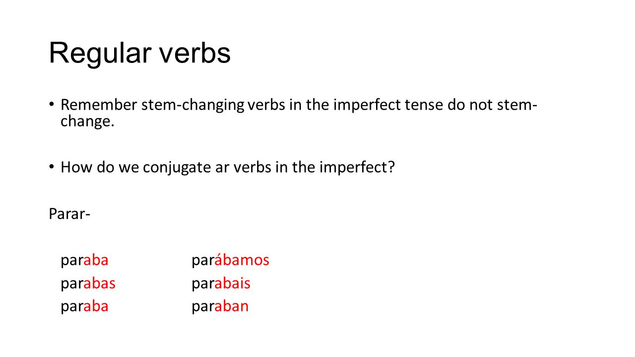 Regular verbs Remember stem-changing verbs in the imperfect tense do not stem- change. How do we conjugate ar verbs in the imperfect