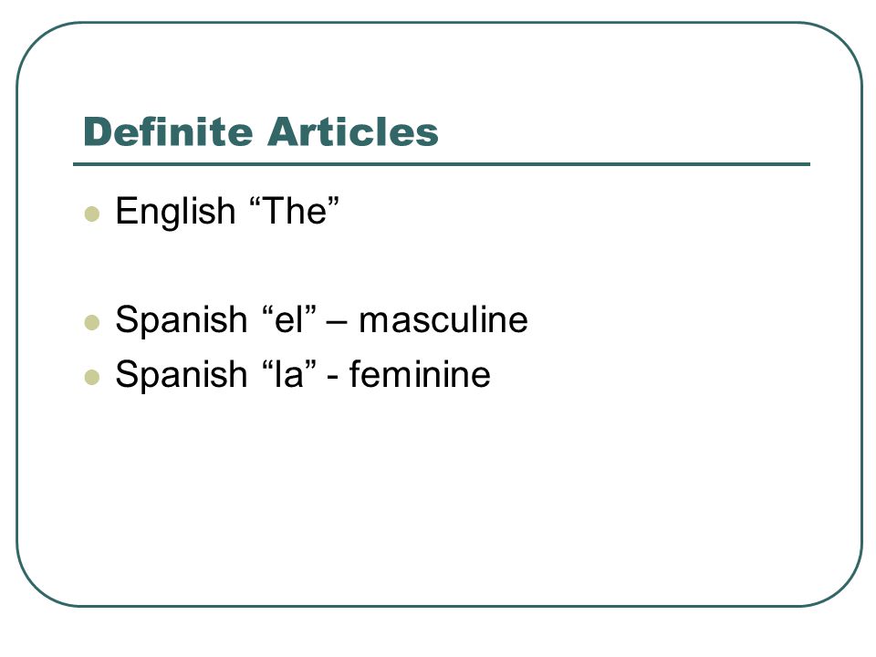 Definite Articles English The Spanish el – masculine
