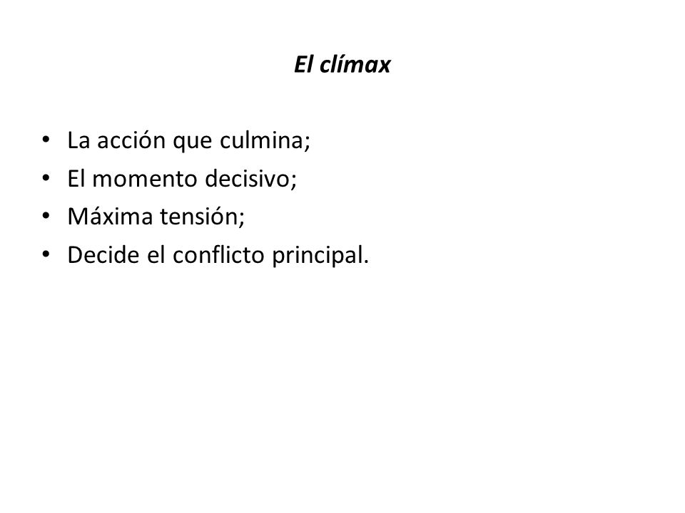 El clímax La acción que culmina; El momento decisivo; Máxima tensión; Decide el conflicto principal.