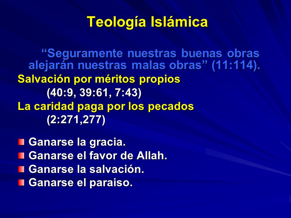 Teología Islámica Seguramente nuestras buenas obras alejarán nuestras malas obras (11:114). Salvación por méritos propios.