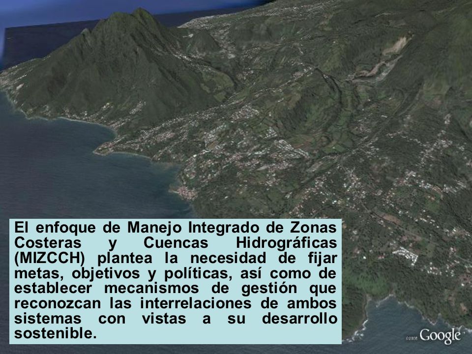 El enfoque de Manejo Integrado de Zonas Costeras y Cuencas Hidrográficas (MIZCCH) plantea la necesidad de fijar metas, objetivos y políticas, así como de establecer mecanismos de gestión que reconozcan las interrelaciones de ambos sistemas con vistas a su desarrollo sostenible.