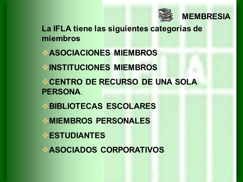 MEMBRESIA La IFLA tiene las siguientes categorías de miembros. ASOCIACIONES MIEMBROS. INSTITUCIONES MIEMBROS.
