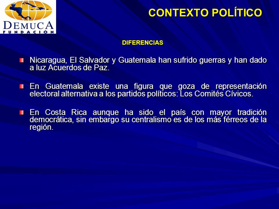 CONTEXTO POLÍTICO DIFERENCIAS. Nicaragua, El Salvador y Guatemala han sufrido guerras y han dado a luz Acuerdos de Paz.