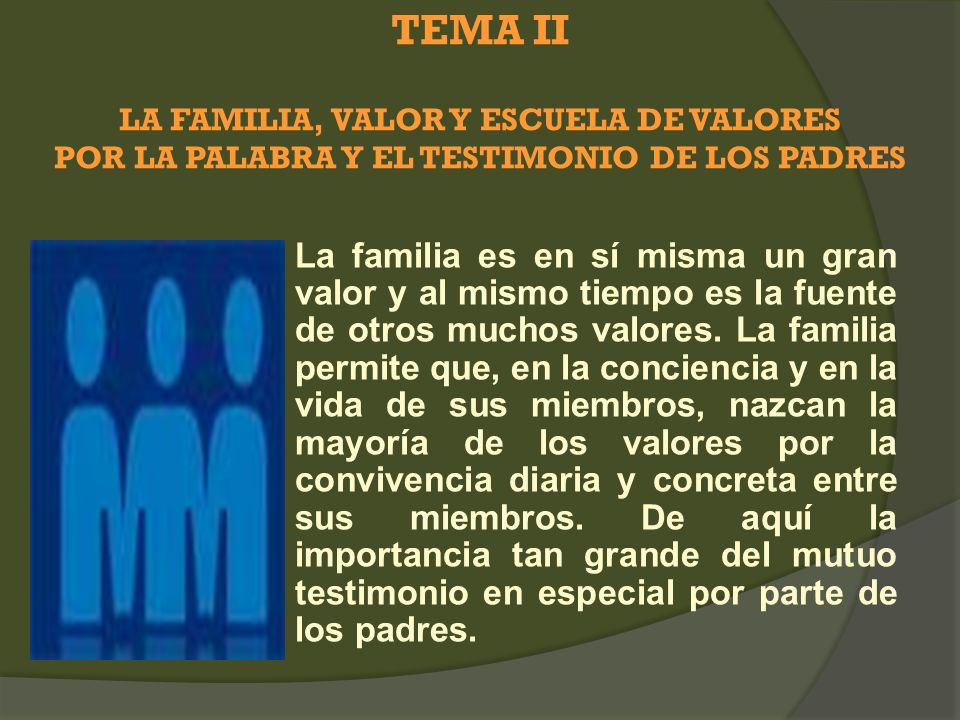 TEMA II LA FAMILIA, VALOR Y ESCUELA DE VALORES POR LA PALABRA Y EL TESTIMONIO DE LOS PADRES