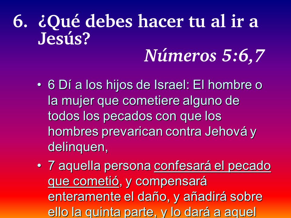 6. ¿Qué debes hacer tu al ir a Jesús Números 5:6,7