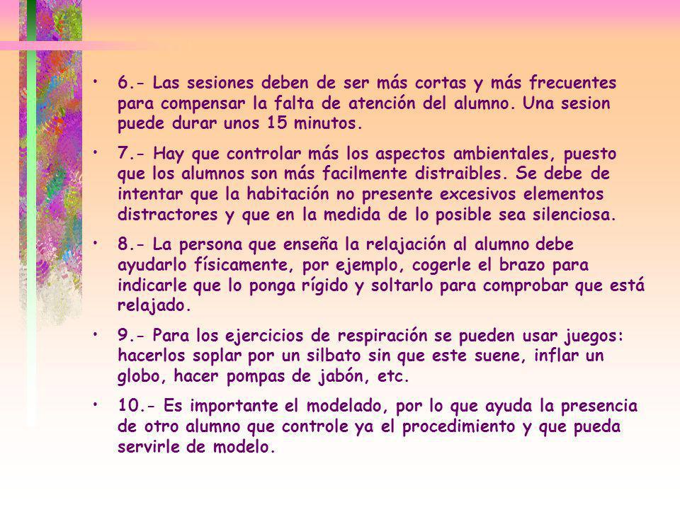 6.- Las sesiones deben de ser más cortas y más frecuentes para compensar la falta de atención del alumno. Una sesion puede durar unos 15 minutos.