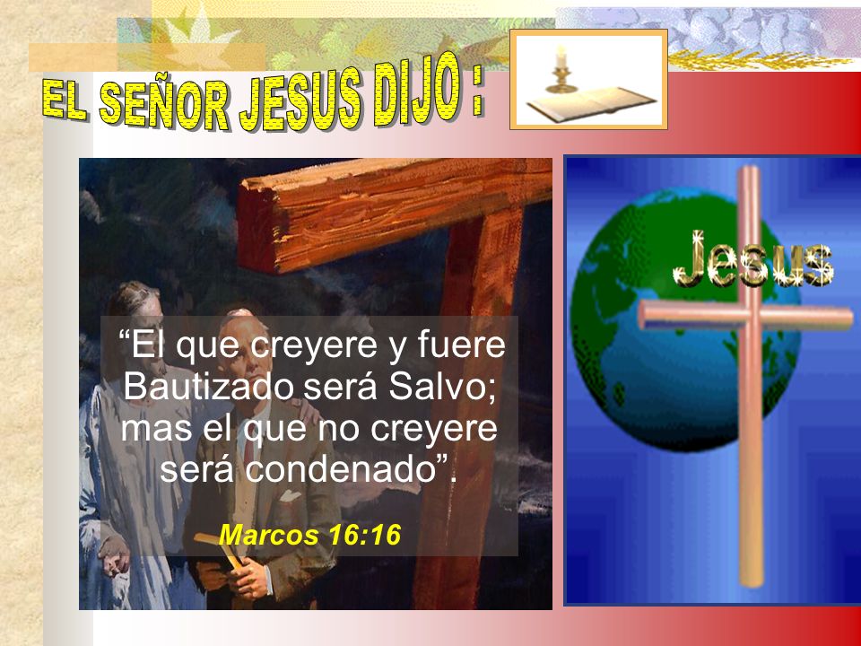 EL SEÑOR JESUS DIJO : Bautizado será Salvo; mas el que no creyere